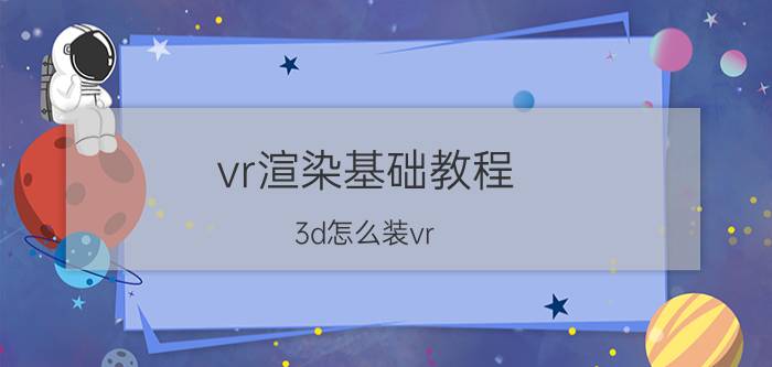 vr渲染基础教程 3d怎么装vr？